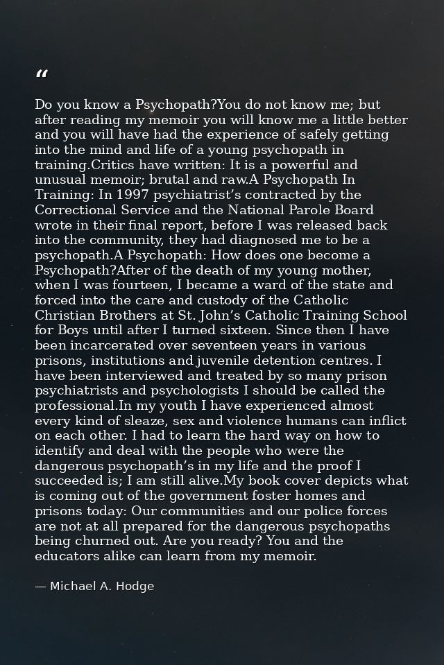 Do you know a Psychopath?You do not know me; but after reading my memoir you will know me a little better and you will h — Michael A. Hodge