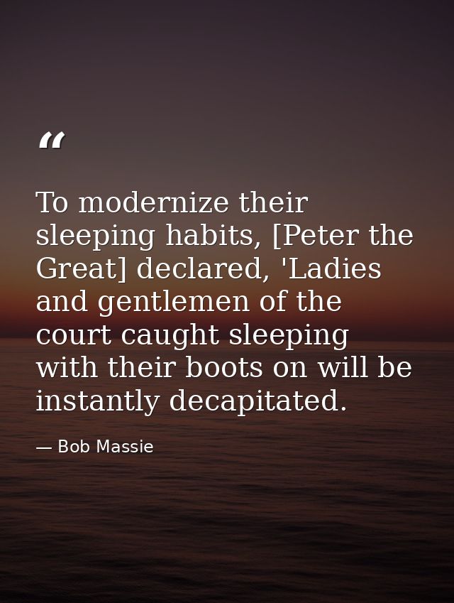 To modernize their sleeping habits, [Peter the Great] declared, 'Ladies and gentlemen of the court caught sleeping with  — Bob Massie