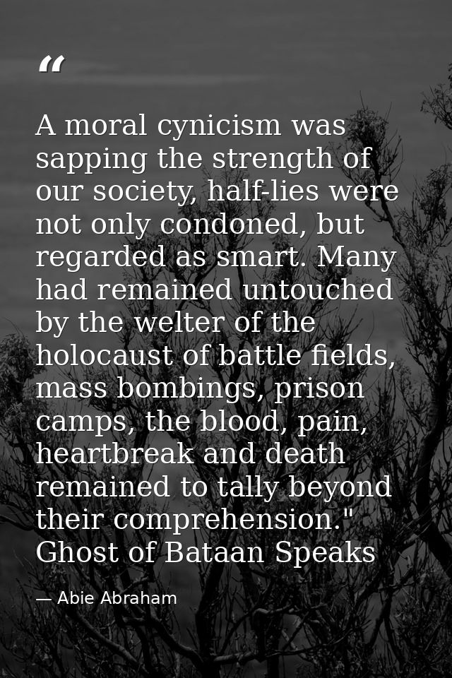 A moral cynicism was sapping the strength of our society, half-lies were not only condoned, but regarded as smart. Many  — Abie Abraham