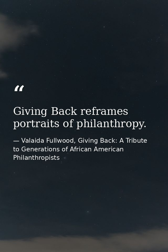 Giving Back reframes portraits of philanthropy. — Valaida Fullwood, Giving Back: A Tribute to Generations of African American Philanthropists