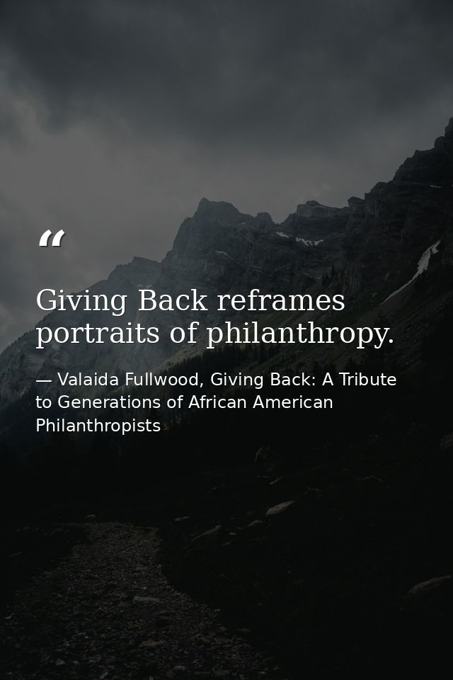 Giving Back reframes portraits of philanthropy. — Valaida Fullwood, Giving Back: A Tribute to Generations of African American Philanthropists