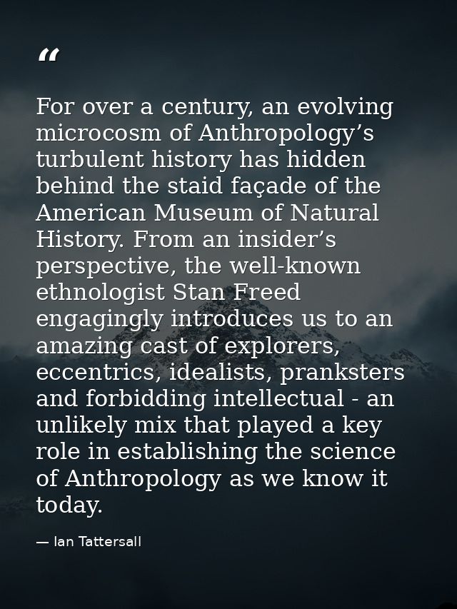 For over a century, an evolving microcosm of Anthropology’s turbulent history has hidden behind the staid façade of the  — Ian Tattersall