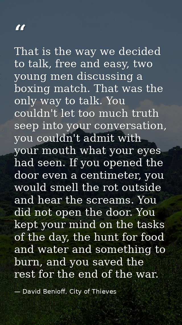 That is the way we decided to talk, free and easy, two young men discussing a boxing match. That was the only way to tal — David Benioff, City of Thieves