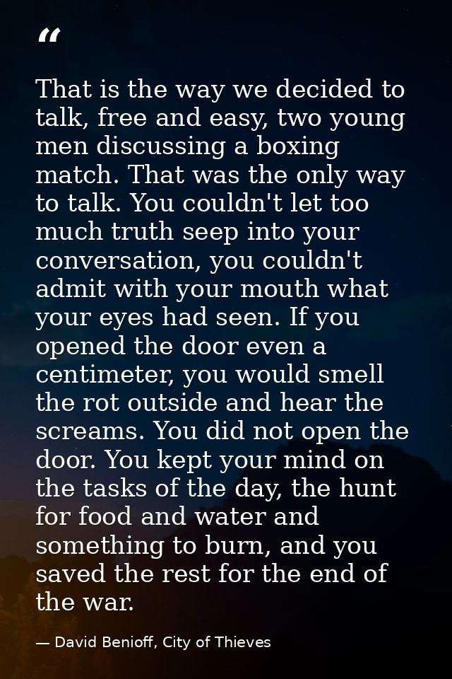 That is the way we decided to talk, free and easy, two young men discussing a boxing match. That was the only way to tal — David Benioff, City of Thieves