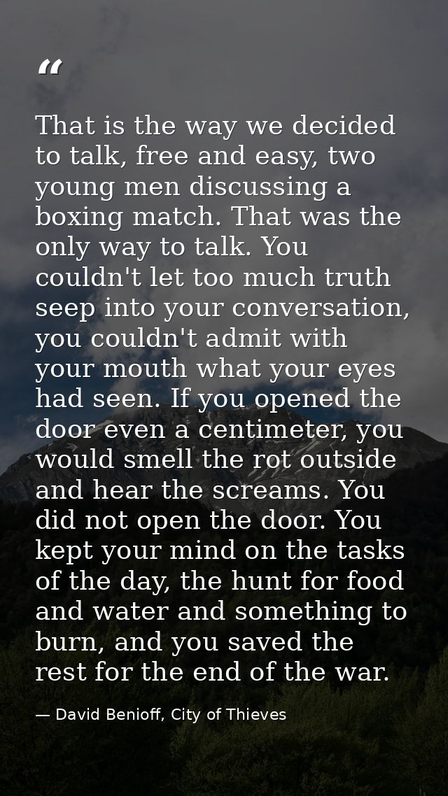 That is the way we decided to talk, free and easy, two young men discussing a boxing match. That was the only way to tal — David Benioff, City of Thieves