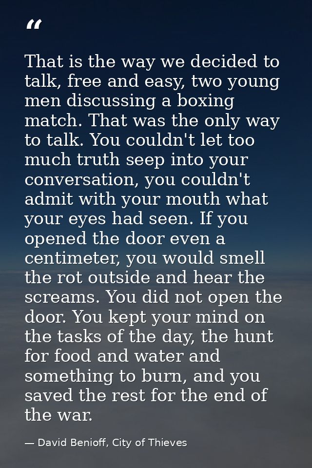 That is the way we decided to talk, free and easy, two young men discussing a boxing match. That was the only way to tal — David Benioff, City of Thieves