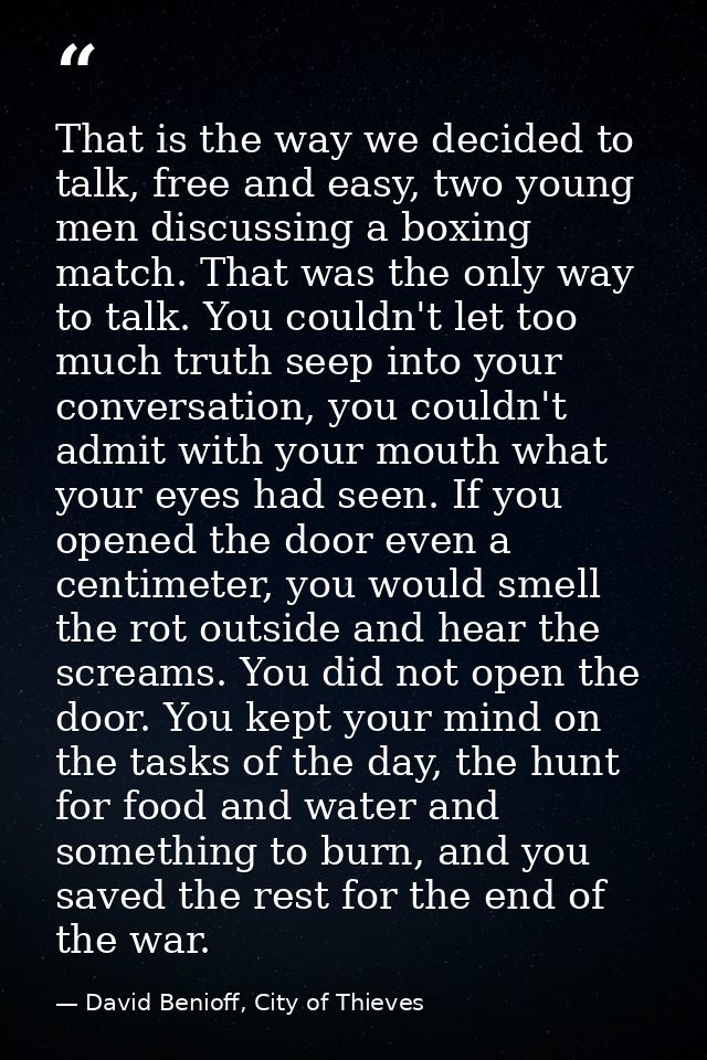 That is the way we decided to talk, free and easy, two young men discussing a boxing match. That was the only way to tal — David Benioff, City of Thieves