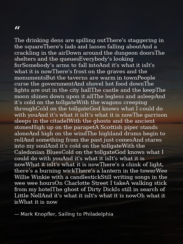 The drinking dens are spilling outThere's staggering in the squareThere's lads and lasses falling aboutAnd a crackling i — Mark Knopfler, Sailing to Philadelphia
