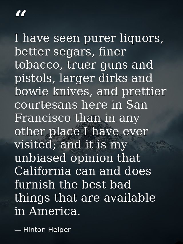 I have seen purer liquors, better segars, finer tobacco, truer guns and pistols, larger dirks and bowie knives, and pret — Hinton Helper
