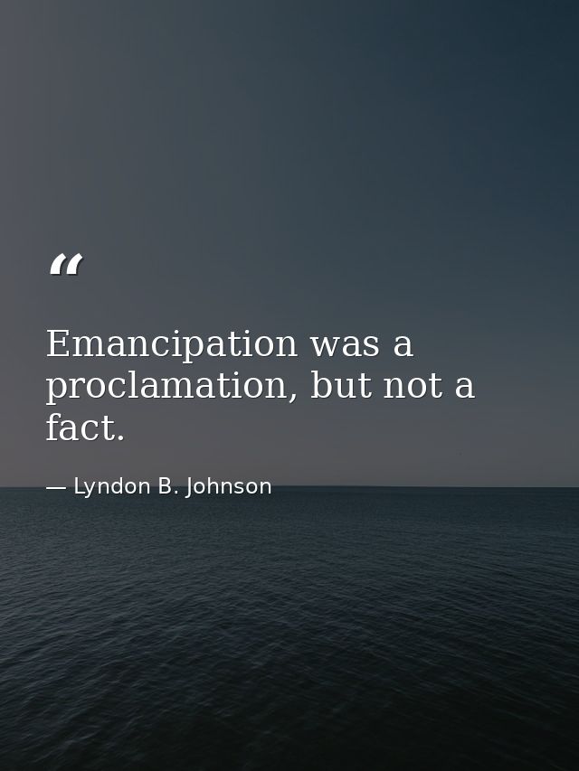 Emancipation was a proclamation, but not a fact. — Lyndon B. Johnson