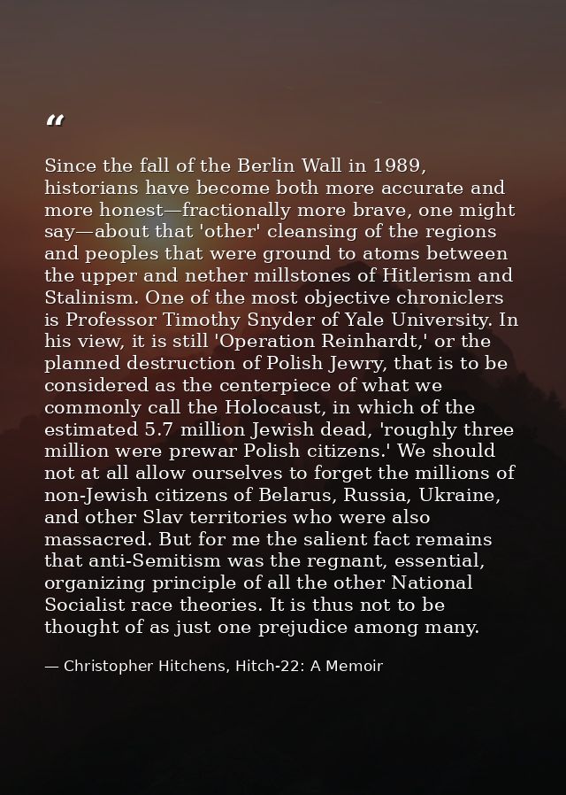 Since the fall of the Berlin Wall in 1989, historians have become both more accurate and more honest—fractionally more b — Christopher Hitchens, Hitch-22: A Memoir