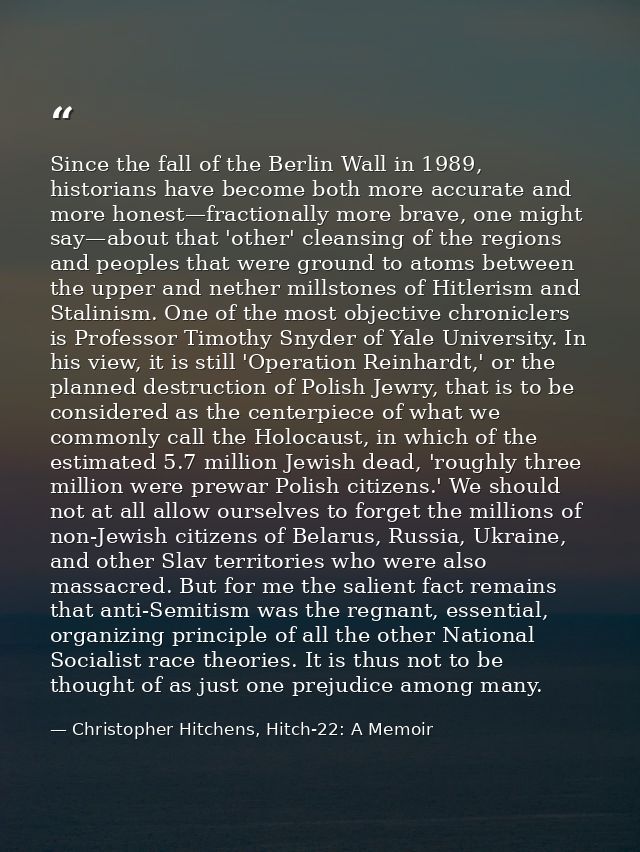 Since the fall of the Berlin Wall in 1989, historians have become both more accurate and more honest—fractionally more b — Christopher Hitchens, Hitch-22: A Memoir