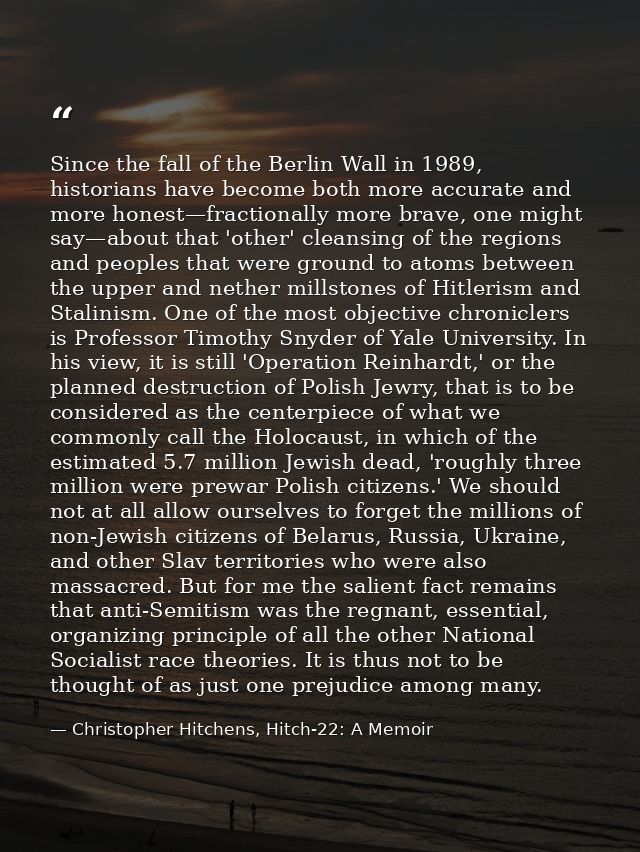 Since the fall of the Berlin Wall in 1989, historians have become both more accurate and more honest—fractionally more b — Christopher Hitchens, Hitch-22: A Memoir