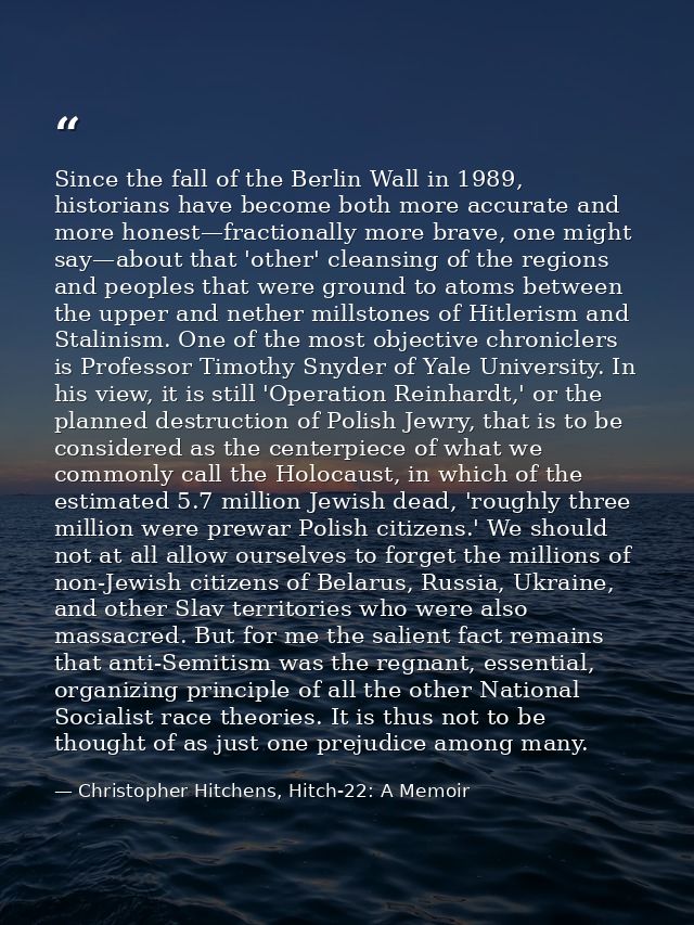 Since the fall of the Berlin Wall in 1989, historians have become both more accurate and more honest—fractionally more b — Christopher Hitchens, Hitch-22: A Memoir