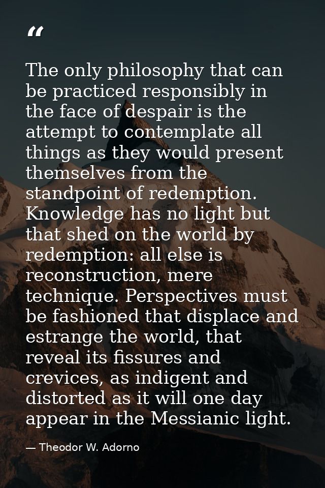 The only philosophy that can be practiced responsibly in the face of despair is the attempt to contemplate all things as — Theodor W. Adorno