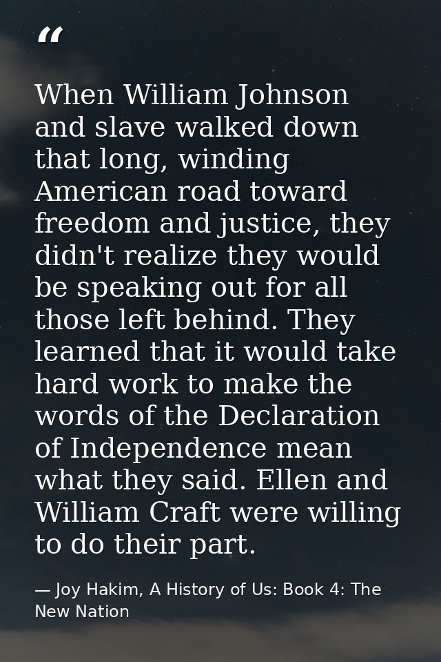 When William Johnson and slave walked down that long, winding American road toward freedom and justice, they didn't real — Joy Hakim, A History of Us: Book 4: The New Nation