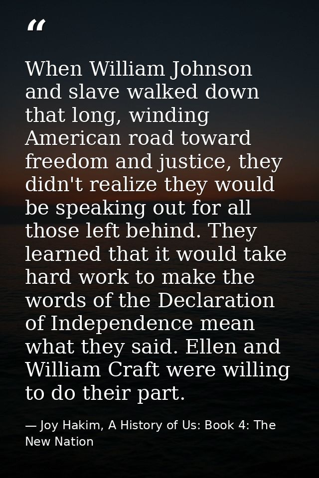 When William Johnson and slave walked down that long, winding American road toward freedom and justice, they didn't real — Joy Hakim, A History of Us: Book 4: The New Nation