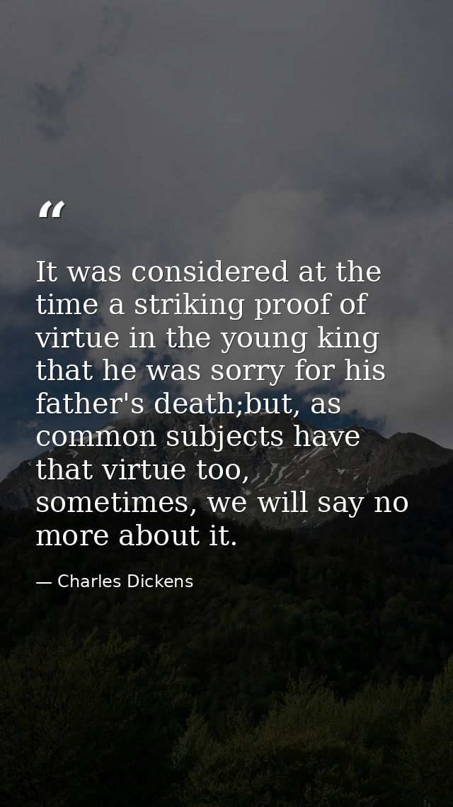 It was considered at the time a striking proof of virtue in the young king that he was sorry for his father's death;but, — Charles Dickens