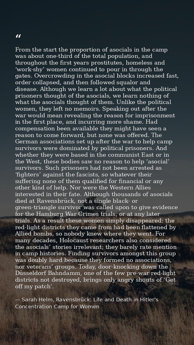 From the start the proportion of asocials in the camp was about one-third of the total population, and throughout the fi — Sarah Helm, Ravensbrück: Life and Death in Hitler's Concentration Camp for Women