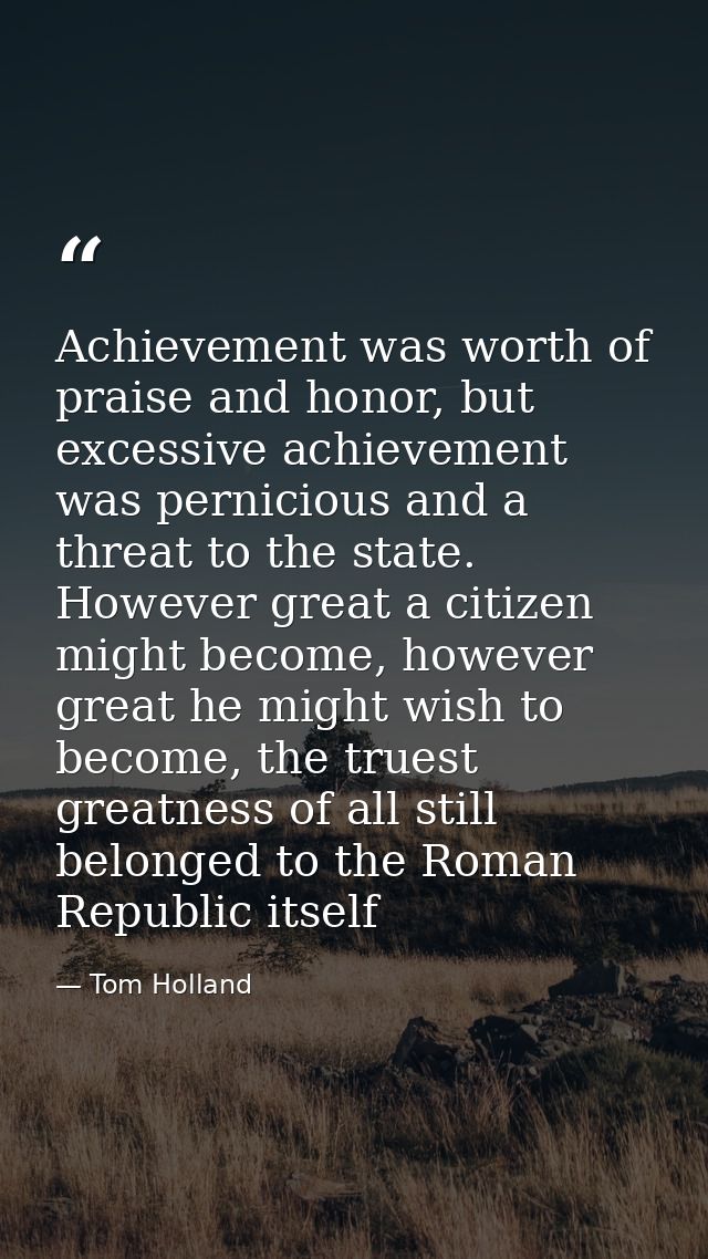 Achievement was worth of praise and honor, but excessive achievement was pernicious and a threat to the state. However g — Tom Holland