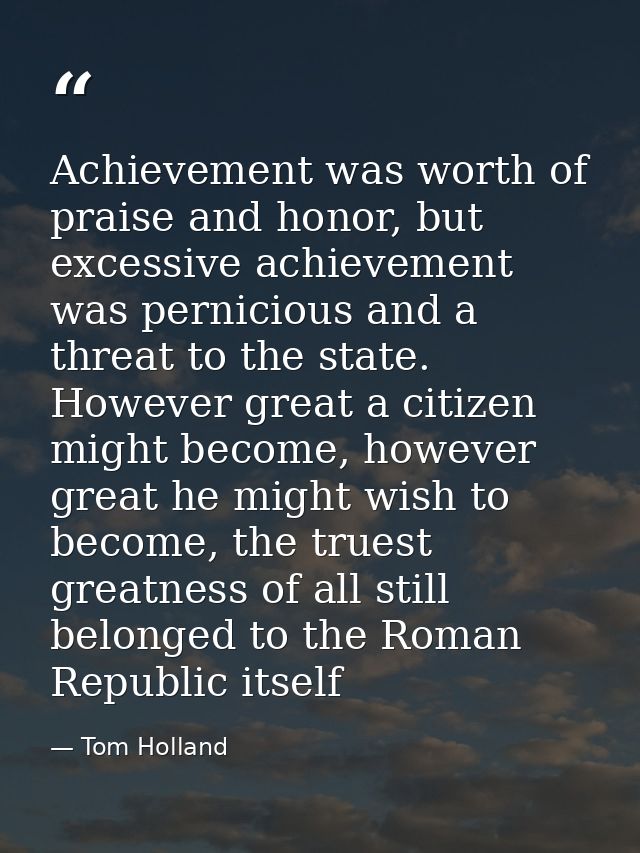 Achievement was worth of praise and honor, but excessive achievement was pernicious and a threat to the state. However g — Tom Holland
