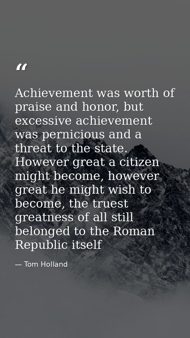 Achievement was worth of praise and honor, but excessive achievement was pernicious and a threat to the state. However g — Tom Holland