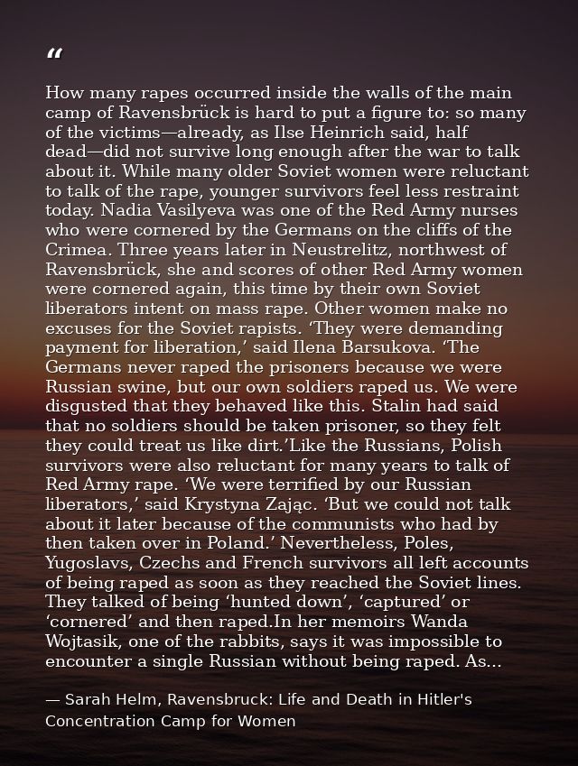 How many rapes occurred inside the walls of the main camp of Ravensbrück is hard to put a figure to: so many of the vict — Sarah Helm, Ravensbruck: Life and Death in Hitler's Concentration Camp for Women