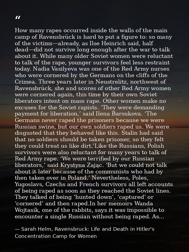 How many rapes occurred inside the walls of the main camp of Ravensbrück is hard to put a figure to: so many of the vict — Sarah Helm, Ravensbruck: Life and Death in Hitler's Concentration Camp for Women