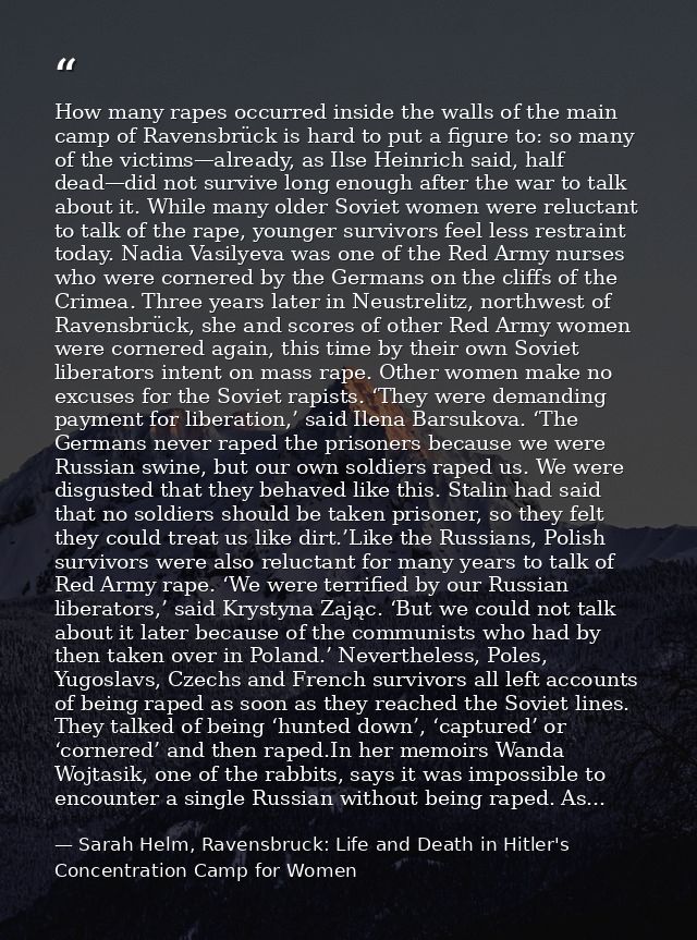 How many rapes occurred inside the walls of the main camp of Ravensbrück is hard to put a figure to: so many of the vict — Sarah Helm, Ravensbruck: Life and Death in Hitler's Concentration Camp for Women
