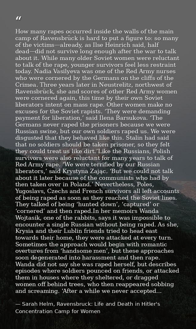 How many rapes occurred inside the walls of the main camp of Ravensbrück is hard to put a figure to: so many of the vict — Sarah Helm, Ravensbruck: Life and Death in Hitler's Concentration Camp for Women