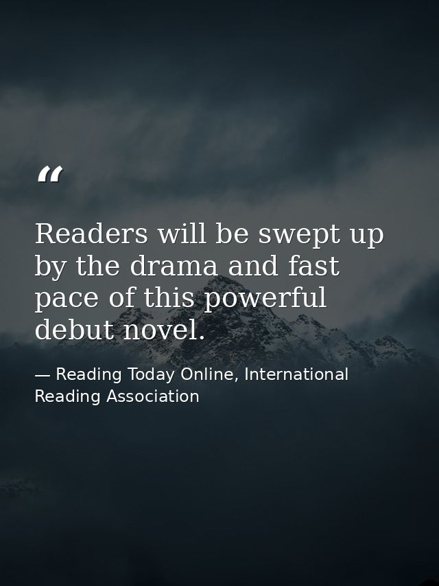 Readers will be swept up by the drama and fast pace of this powerful debut novel. — Reading Today Online, International Reading Association