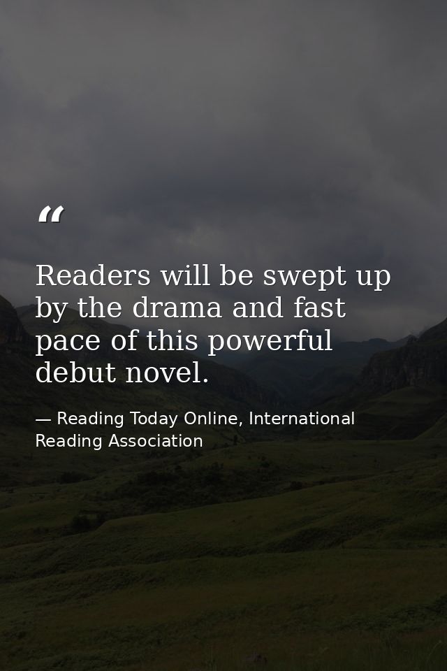 Readers will be swept up by the drama and fast pace of this powerful debut novel. — Reading Today Online, International Reading Association