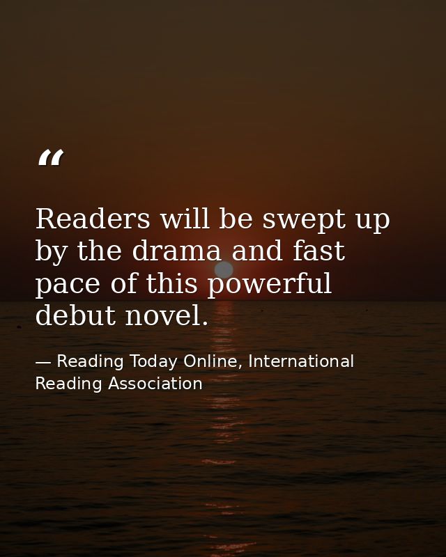 Readers will be swept up by the drama and fast pace of this powerful debut novel. — Reading Today Online, International Reading Association