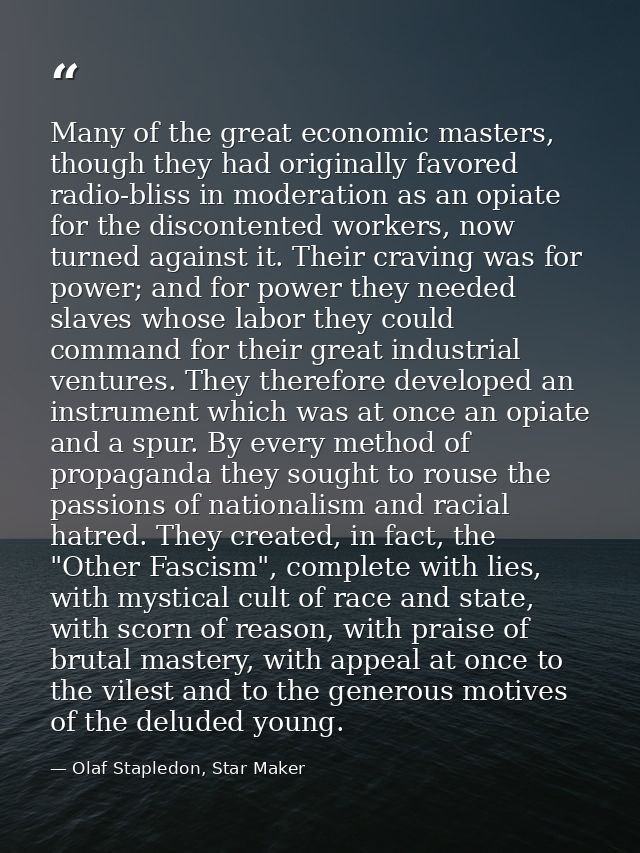 Many of the great economic masters, though they had originally favored radio-bliss in moderation as an opiate for the di — Olaf Stapledon, Star Maker