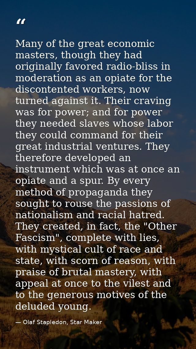 Many of the great economic masters, though they had originally favored radio-bliss in moderation as an opiate for the di — Olaf Stapledon, Star Maker
