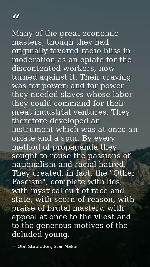 Many of the great economic masters, though they had originally favored radio-bliss in moderation as an opiate for the di — Olaf Stapledon, Star Maker