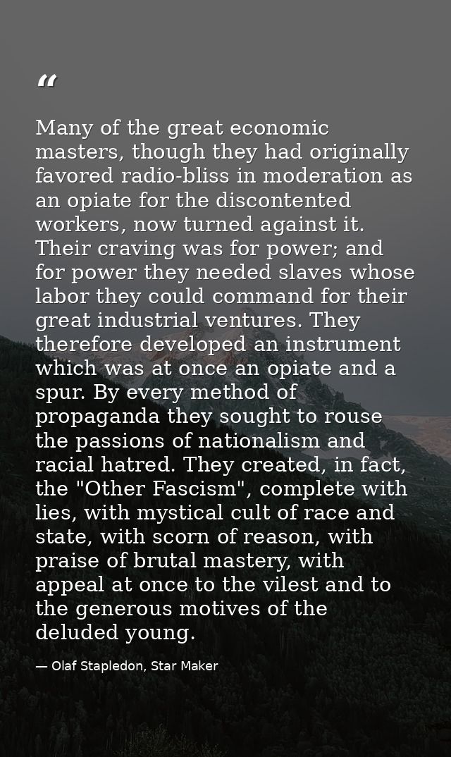 Many of the great economic masters, though they had originally favored radio-bliss in moderation as an opiate for the di — Olaf Stapledon, Star Maker