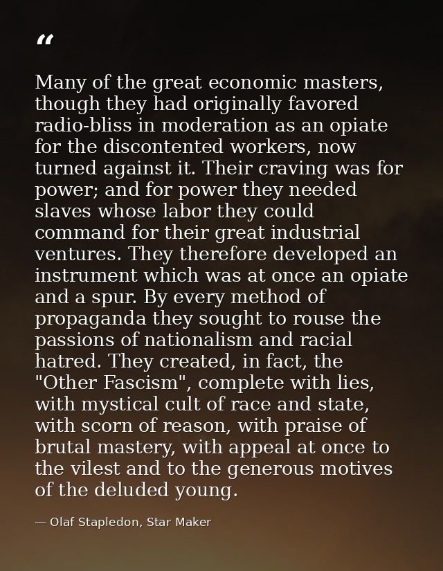 Many of the great economic masters, though they had originally favored radio-bliss in moderation as an opiate for the di — Olaf Stapledon, Star Maker