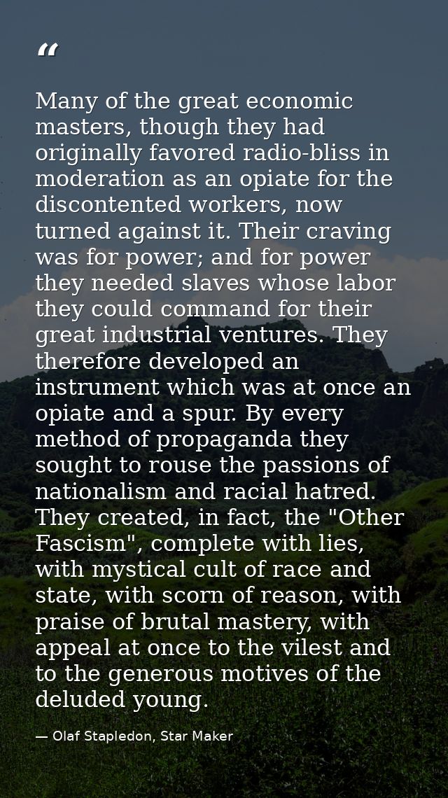 Many of the great economic masters, though they had originally favored radio-bliss in moderation as an opiate for the di — Olaf Stapledon, Star Maker