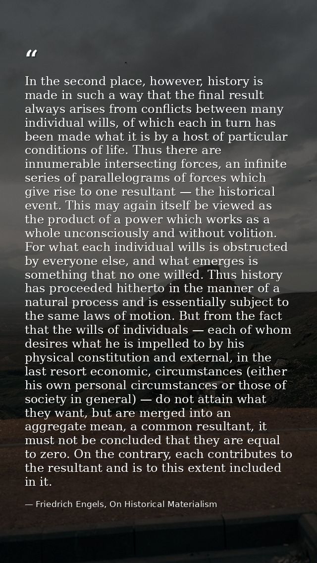 In the second place, however, history is made in such a way that the final result always arises from conflicts between m — Friedrich Engels, On Historical Materialism