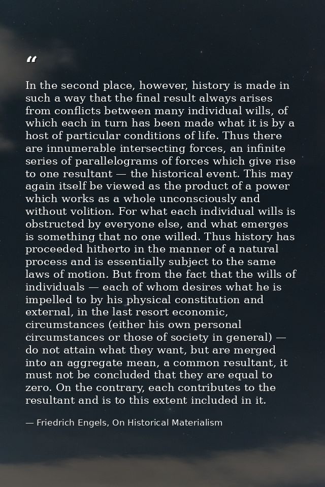 In the second place, however, history is made in such a way that the final result always arises from conflicts between m — Friedrich Engels, On Historical Materialism