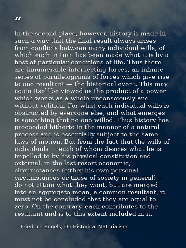In the second place, however, history is made in such a way that the final result always arises from conflicts between m — Friedrich Engels, On Historical Materialism