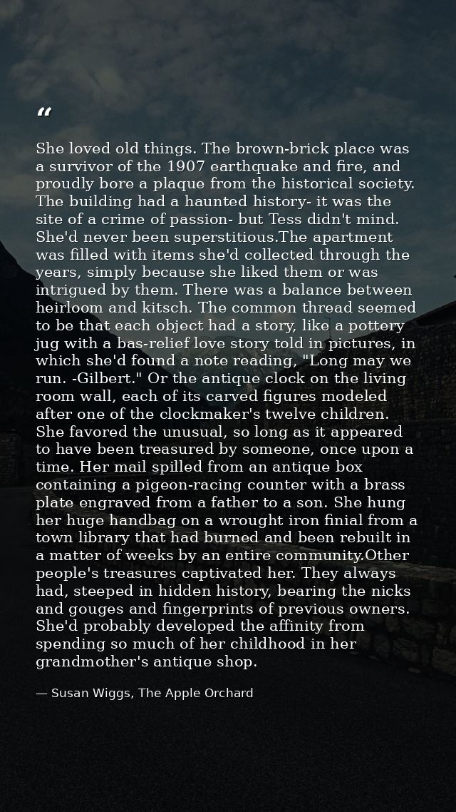 She loved old things. The brown-brick place was a survivor of the 1907 earthquake and fire, and proudly bore a plaque fr — Susan Wiggs, The Apple Orchard