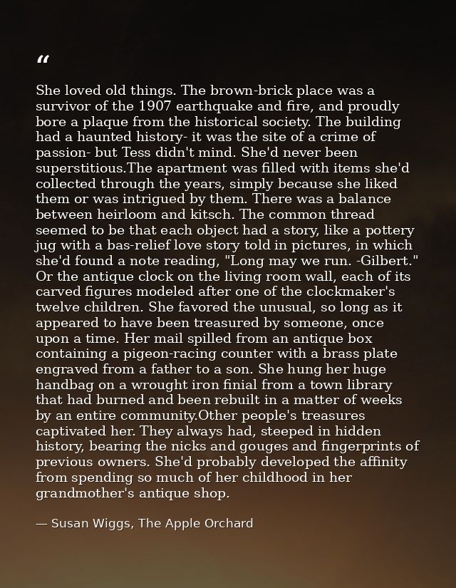 She loved old things. The brown-brick place was a survivor of the 1907 earthquake and fire, and proudly bore a plaque fr — Susan Wiggs, The Apple Orchard