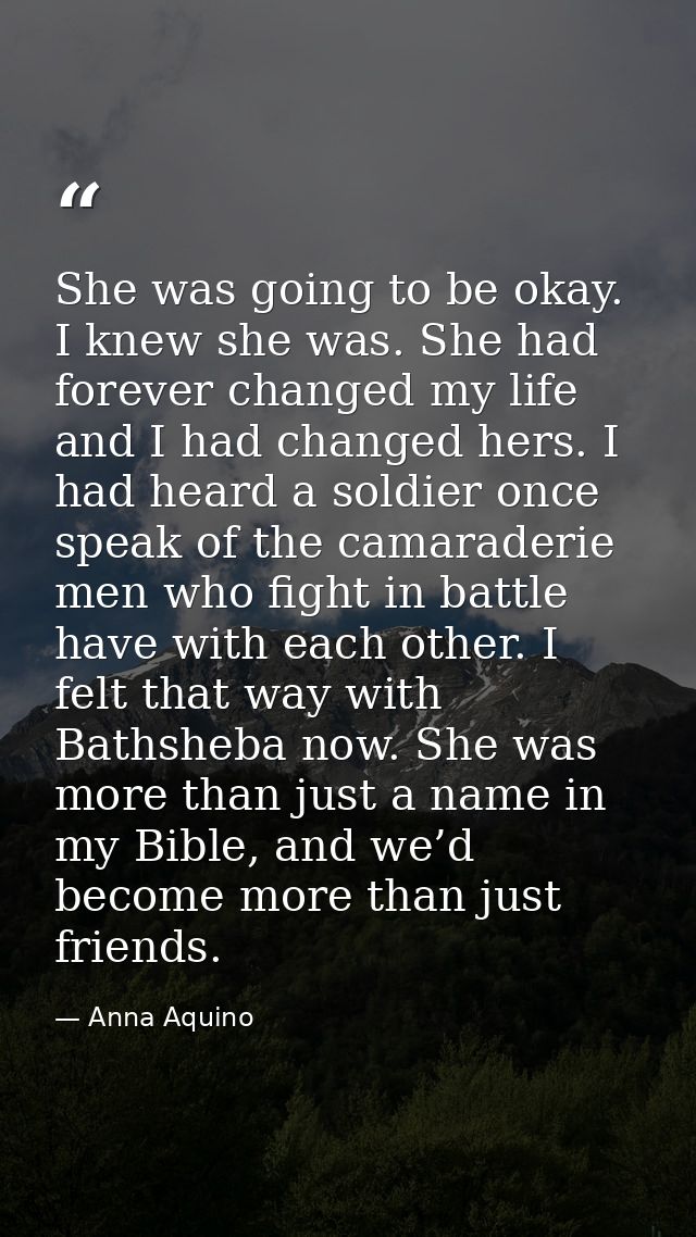 She was going to be okay. I knew she was. She had forever changed my life and I had changed hers. I had heard a soldier  — Anna Aquino