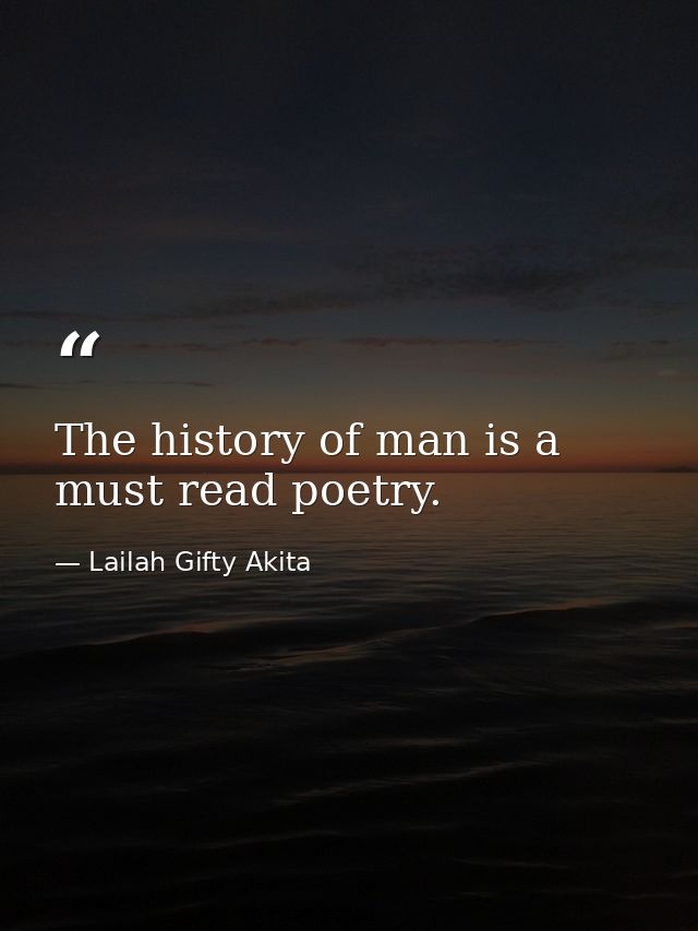 The history of man is a must read poetry. — Lailah Gifty Akita
