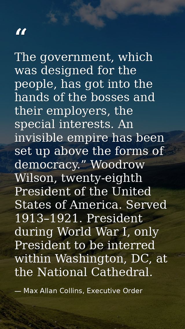 The government, which was designed for the people, has got into the hands of the bosses and their employers, the special — Max Allan Collins, Executive Order