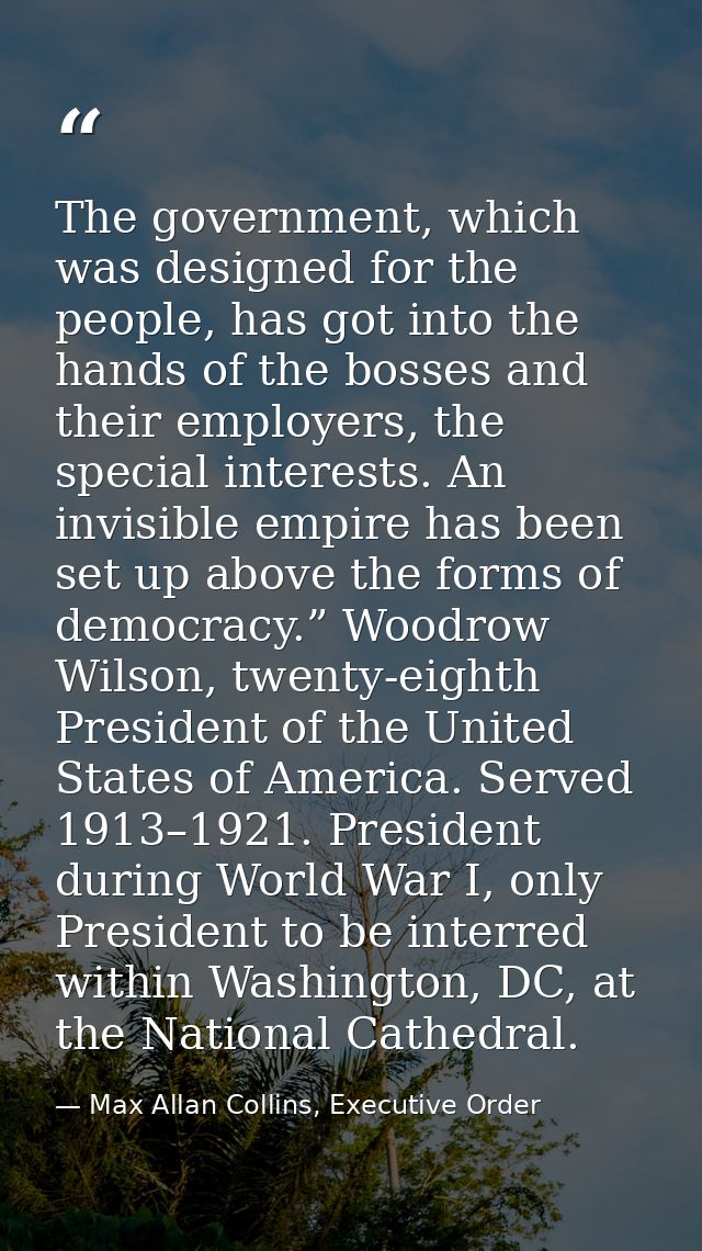 The government, which was designed for the people, has got into the hands of the bosses and their employers, the special — Max Allan Collins, Executive Order