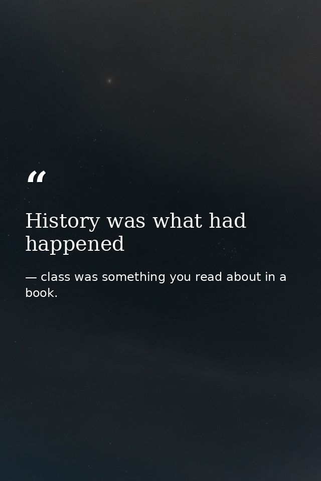 History was what had happened — class was something you read about in a book.