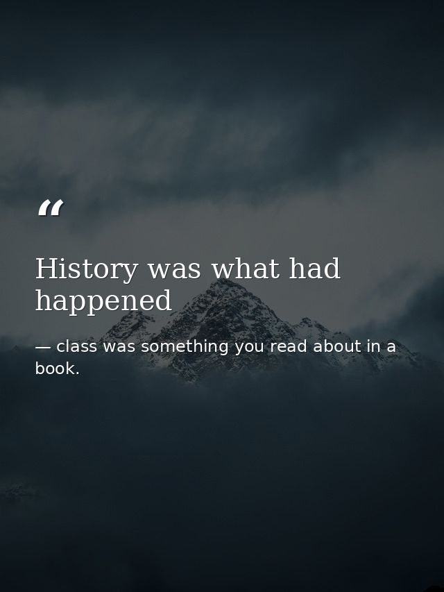 History was what had happened — class was something you read about in a book.